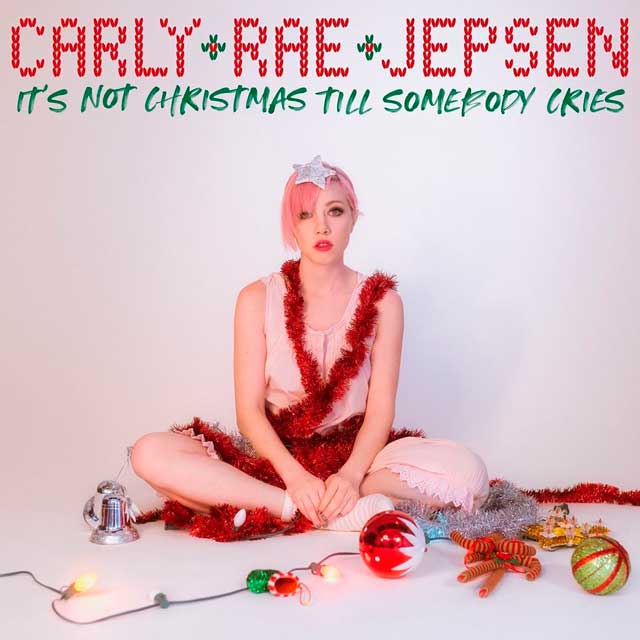 Carly Rae Jepsen It’s Not Christmas Till Somebody Cries