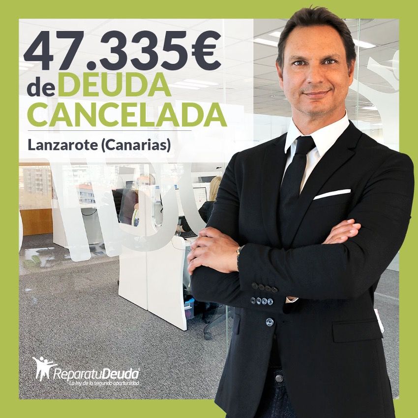 Repara tu Deuda Abogados cancela 47.335? en Lanzarote (Canarias) con la Ley de Segunda Oportunidad