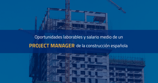 Oportunidades laborales y salario medio de un project manager de la construcción en España 1 2