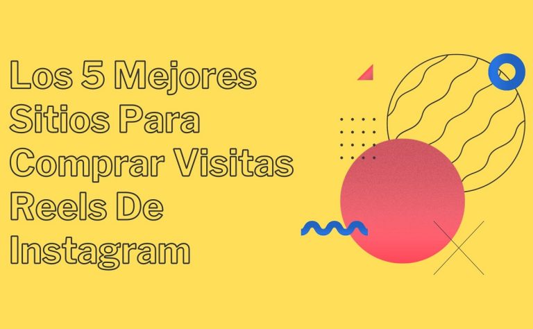 Los 5 Mejores Sitios Para Comprar Visitas Reels De Instagram