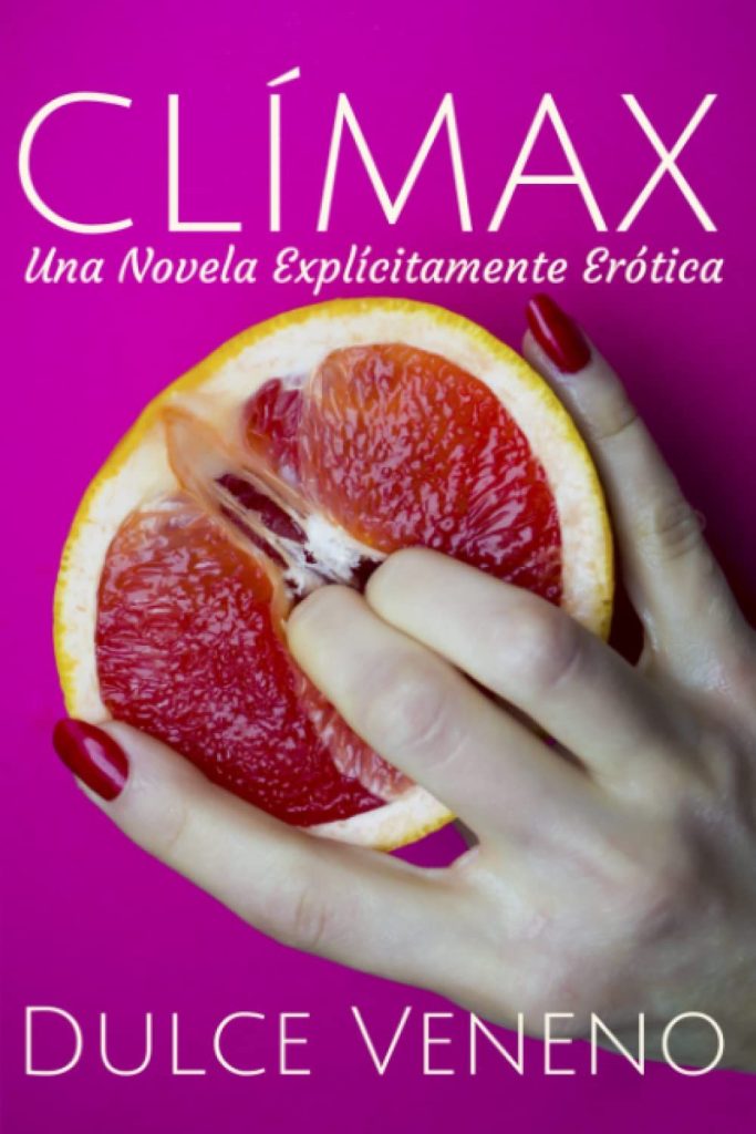Clímax: Una Novela Explícitamente Erótica De Dulce Veneno 