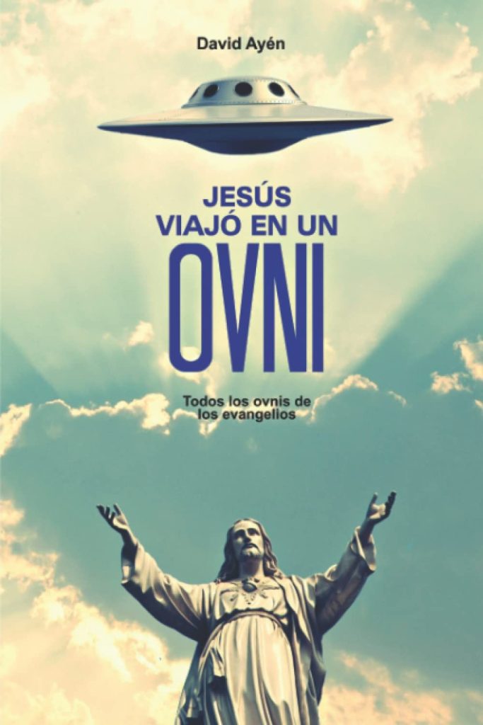Jesús Viajó En Un Ovni : Todos Los Ovnis De Los Evangelios De David Ayén Psamonte 