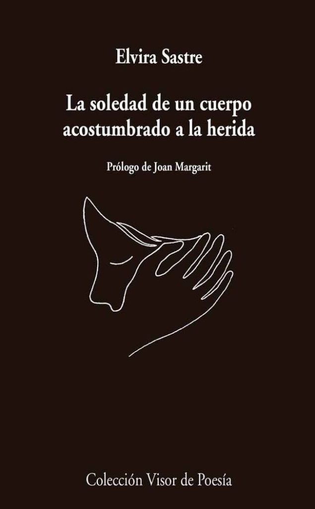 La Soledad De Un Cuerpo Acostumbrado A La Herida De Elvira Sastre 